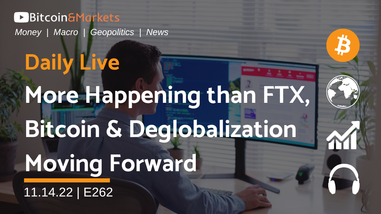 More Happening than FTX, Bitcoin and Deglobalization Move Forward - Daily Live 11.14.22 | E262