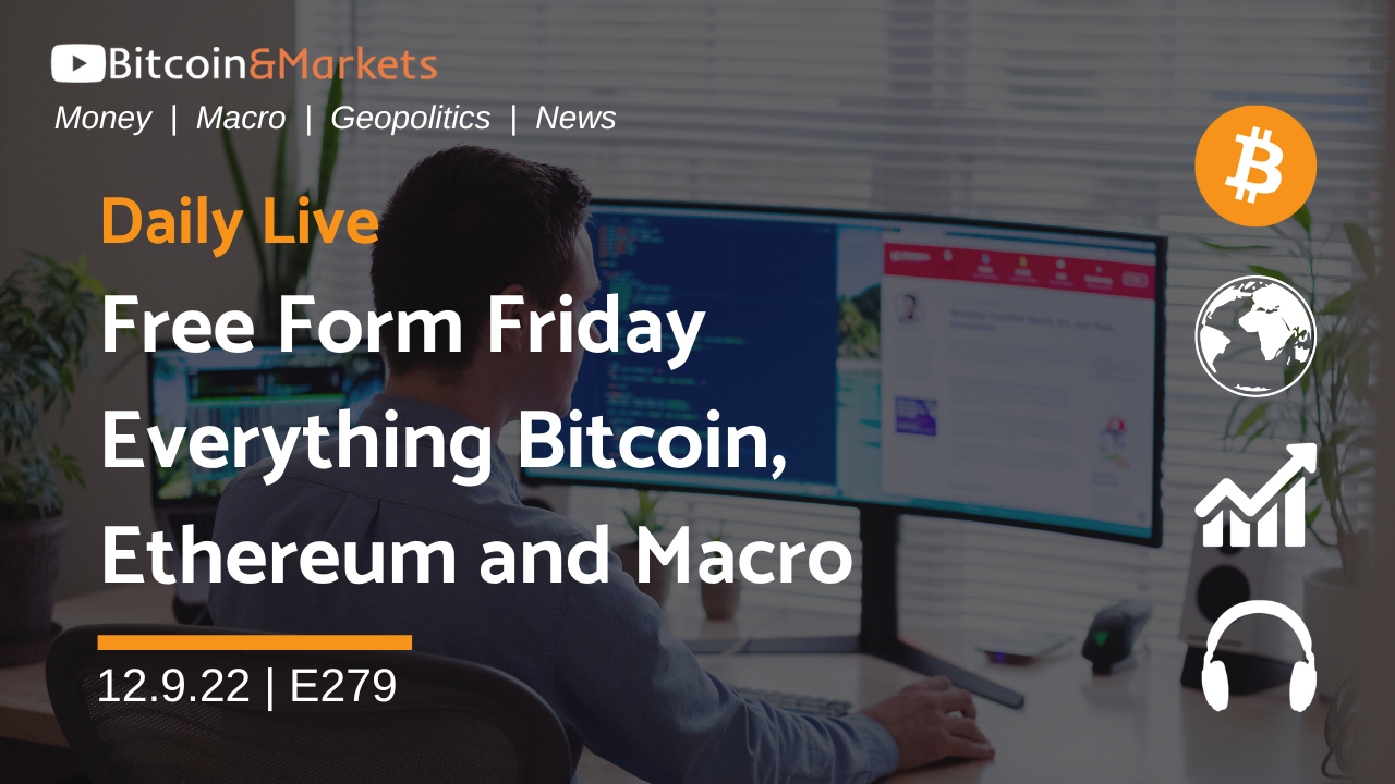 Free Form Friday, Everything Bitcoin, Ethereum, and Macro - Daily Live 12.9.22 | E279