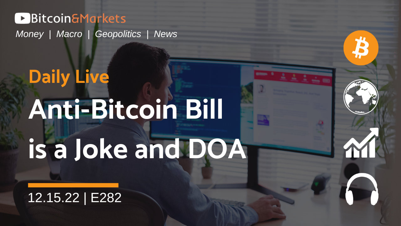 Anti-Bitcoin Bill is a Joke and DOA - Daily Live 12.15.22 | E282