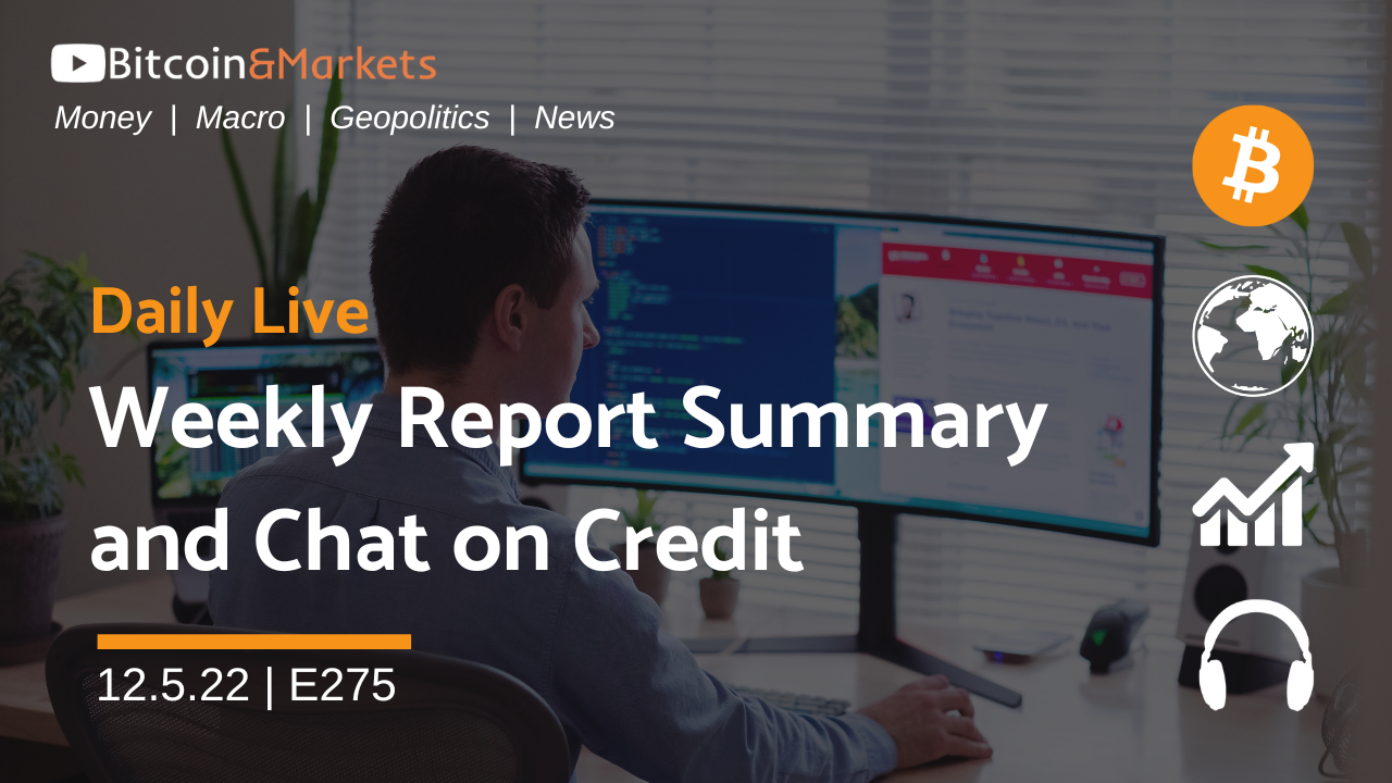 Weekly Report Summary and Chat on Credit - Daily Live 12.5.22 | E275