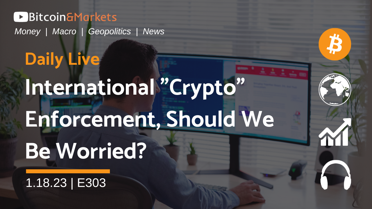 International "Crypto" Enforcement, Should We Be Worried? - Daily Live 1.18.23 | E303