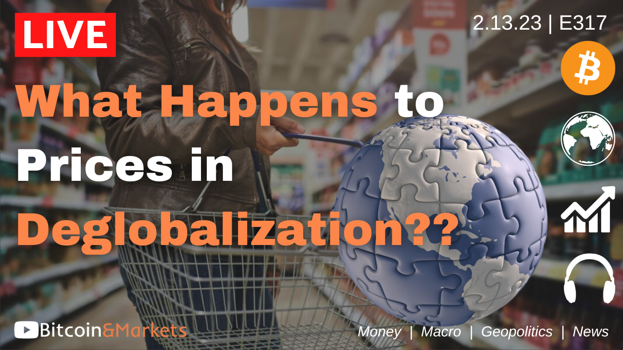 What Happens to Prices in Deglobalization? - Daily Live 2.13.23 | E317