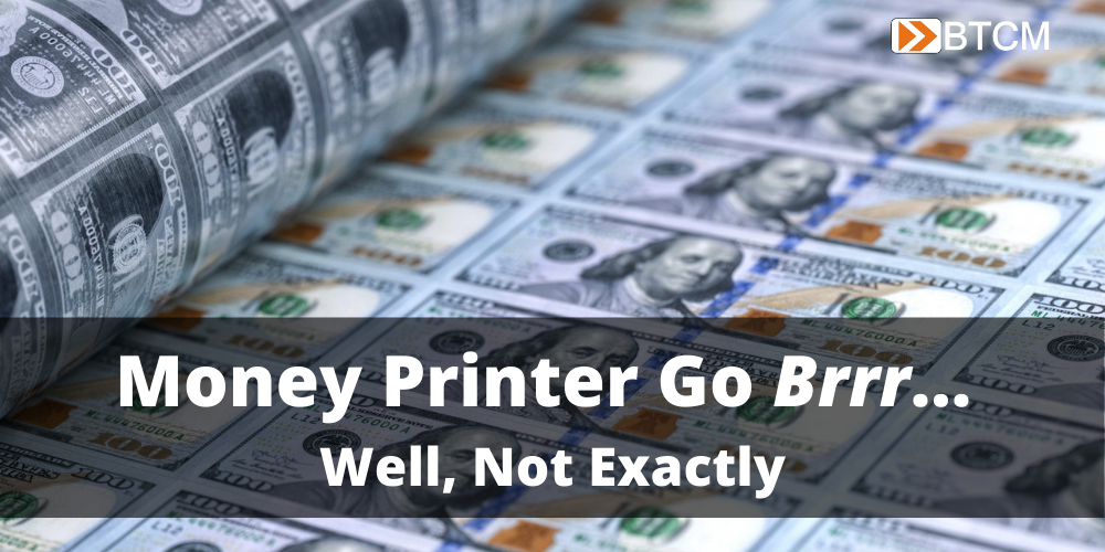 Money Printer Go Brrr... Well, Not Exactly