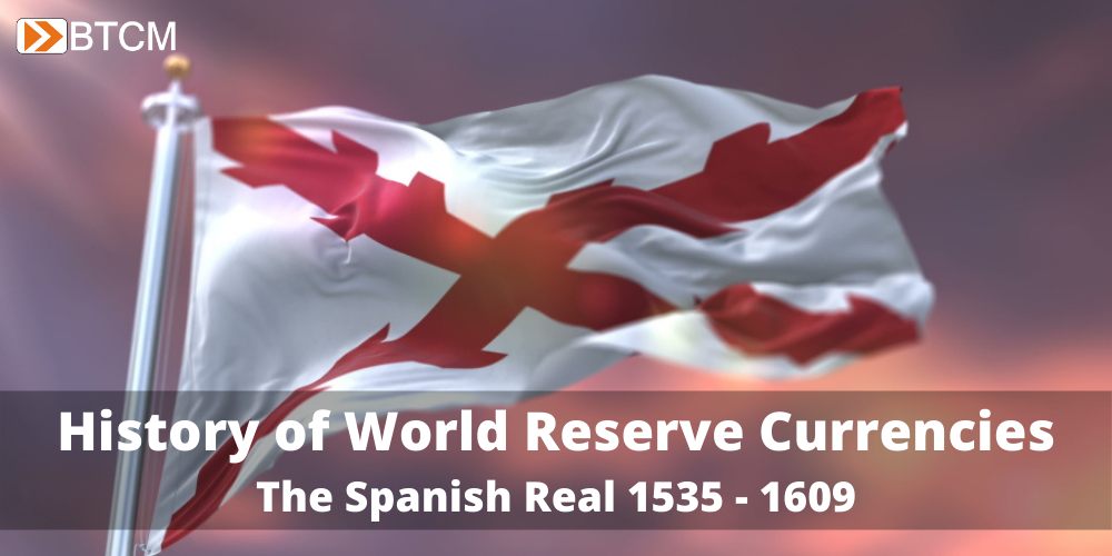 History of World Reserve Currencies: Part 4 - Spanish History and the Real 1535 - 1609