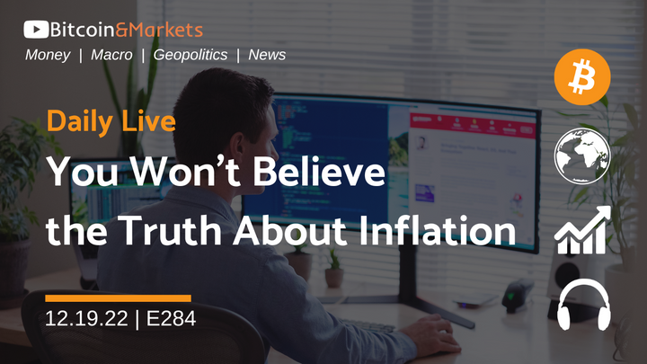 You Won't Believe the Truth About Inflation - Daily Live 12.19.22 | E284