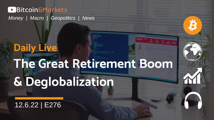 The Great Retirement Boom and Deglobalization - Daily Live 12.6.22 | E276