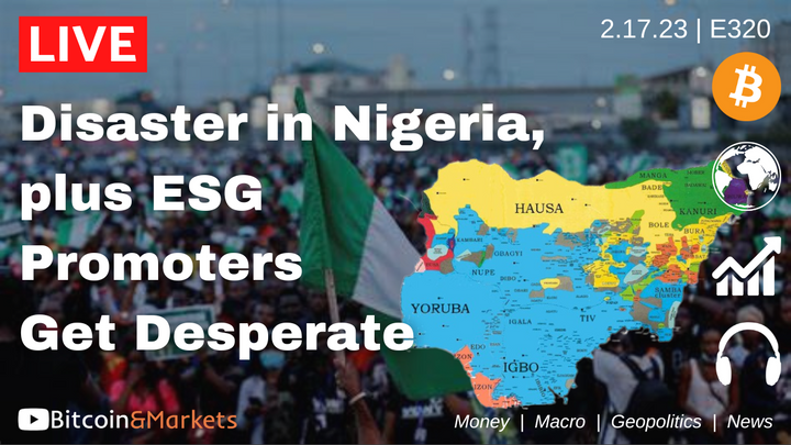 Disaster in Nigeria, plus ESG Promoters Get Desperate - Daily Live 2.17.23 | E320