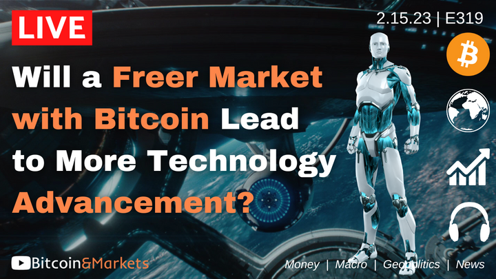 Will a Freer Market with Bitcoin Lead to More Technology Advancement? - Daily Live 2.15.23 | E319