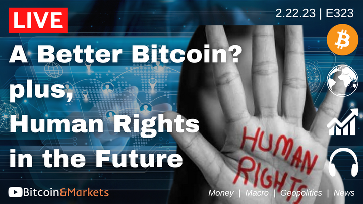 A Better Bitcoin? plus, Human Rights in the Future - Daily Live 2.22.23 | E323