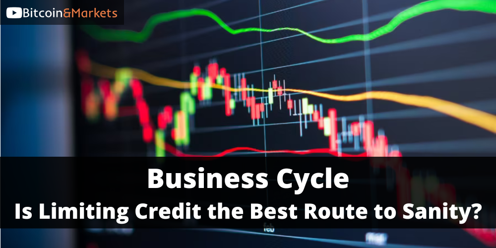 Business Cycle: Is Limiting Credit the Best Route to Sanity?